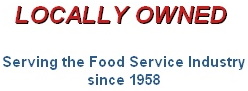 Locally Owned - Serving the Food Service Industry Since 1958